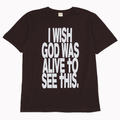 I WISH GOD WAS ALIVE TO SEE THIS SHORT SLEEVE TEE